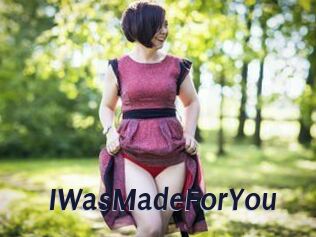IWasMadeForYou