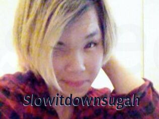 Slowitdownsugah