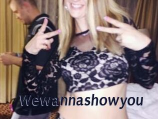 Wewannashowyou