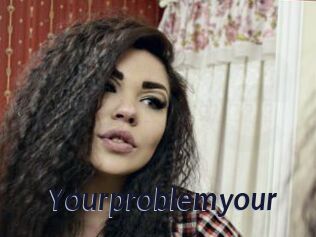 Yourproblemyour